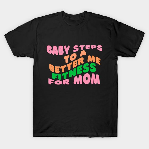 Baby Steps to a Better Me Fitness for Mom T-Shirt by AvocadoShop